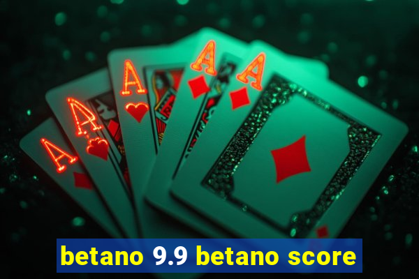 betano 9.9 betano score